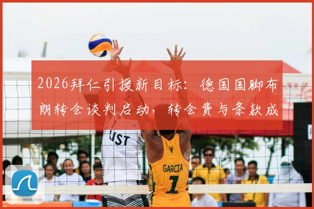 2026拜仁引援新目标：德国国脚布朗转会谈判启动，转会费与条款成焦点