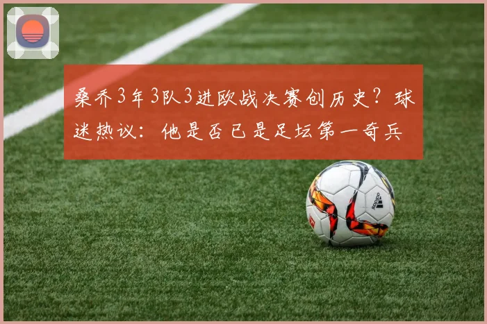 桑乔3年3队3进欧战决赛创历史？球迷热议：他是否已是足坛第一奇兵