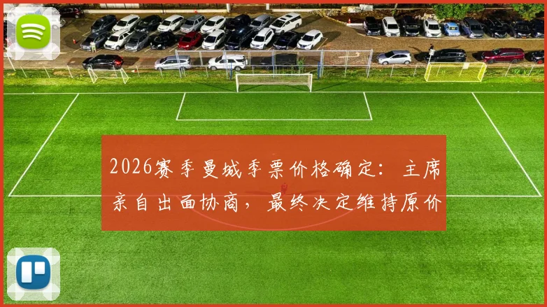 2026赛季曼城季票价格确定：主席亲自出面协商，最终决定维持原价不涨价